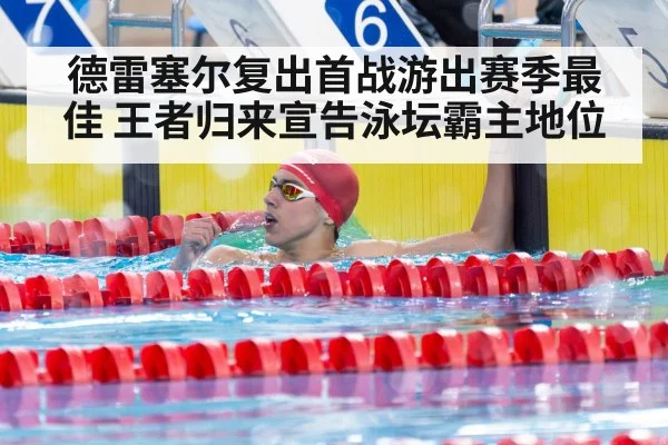 德雷塞尔复出首战游出赛季最佳 王者归来宣告泳坛霸主地位