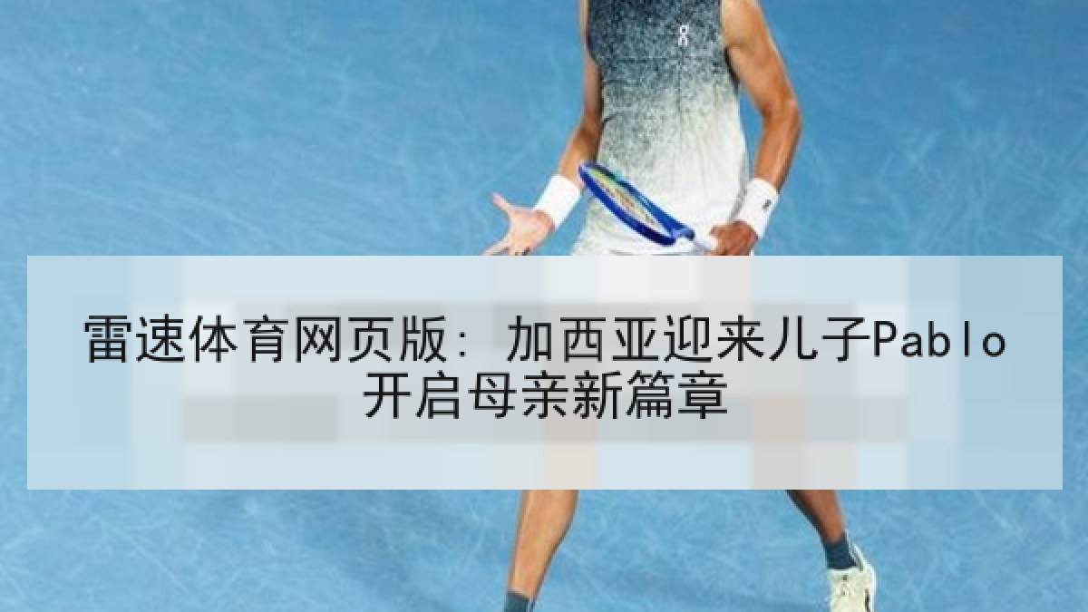雷速体育网页版: 加西亚迎来儿子Pablo开启母亲新篇章