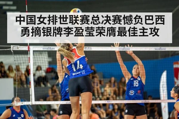 中国女排世联赛总决赛憾负巴西勇摘银牌李盈莹荣膺最佳主攻