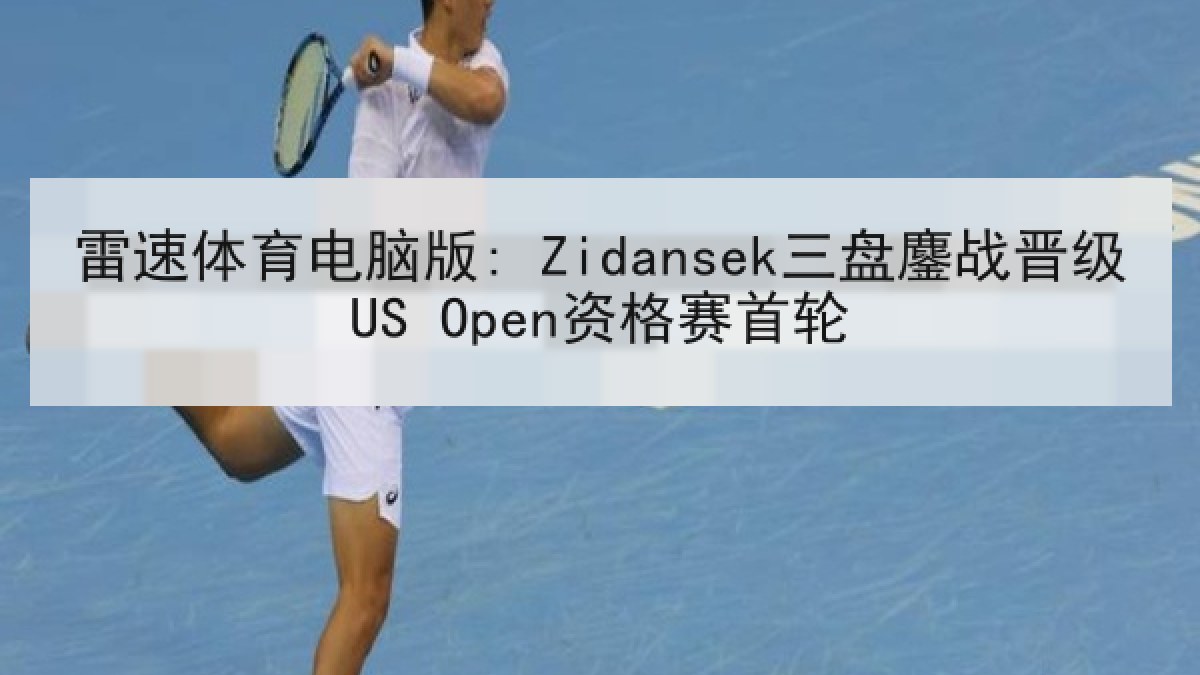雷速体育电脑版: Zidansek三盘鏖战晋级US Open资格赛首轮 雷速体育电脑版: Zidansek三盘鏖战晋级US Open资格赛首轮